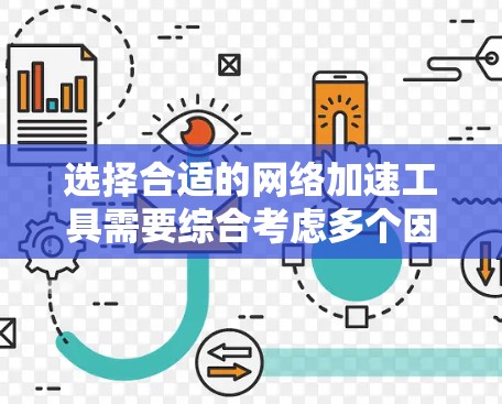 选择合适的网络加速工具需要综合考虑多个因素，以确保能够有效提升网络性能。以下是一个有条理的指南，帮助你做出明智的选择