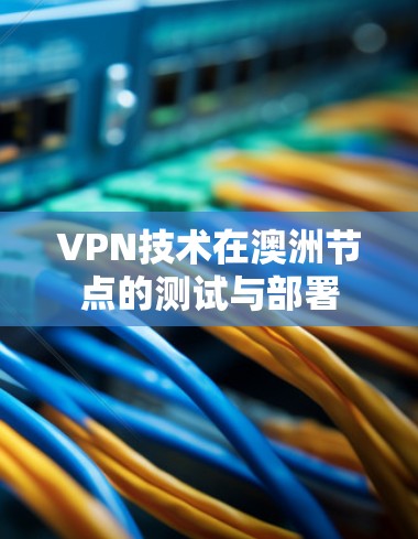 VPN技术在澳洲节点的测试与部署