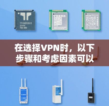 在选择VPN时,以下步骤和考虑因素可以帮助你做出明智的决策 在选择VPN时,以下步骤和考虑因素可以帮助你做出明智的决策